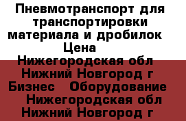 Пневмотранспорт для транспортировки материала и дробилок.  › Цена ­ 1 - Нижегородская обл., Нижний Новгород г. Бизнес » Оборудование   . Нижегородская обл.,Нижний Новгород г.